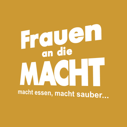 Frauen an die Macht, macht essen, macht sauber