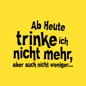 Ab heute trinke ich nicht mehr, und auch nicht weniger T-Shirt bedrucken