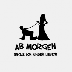 Ab Morgen Regle ich unser Leben T-Shirt bedrucken