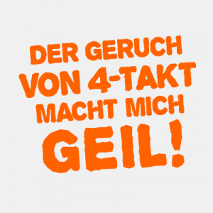 Der Geruch von 4-Takt macht mich GEIL T-Shirt bedrucken