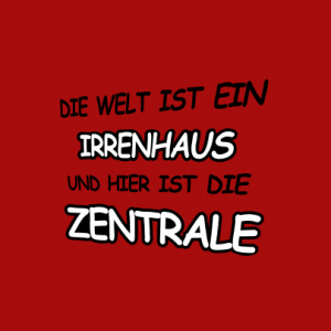 Die Welt ist ein Irrenhaus T-Shirt bedrucken