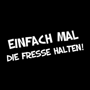 Einfach mal die Fresse halten! T-Shirt bedrucken