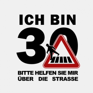 ich bin 30, bitte helfen Sie mir über die Strasse T-Shirt bedrucken