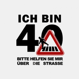 Ich bin 40, bitte helfen Sie mir über die Straße T-Shirt bedrucken