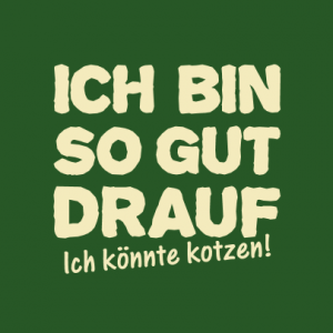 Ich bin so gut drauf, ich könnte Kotzen T-Shirt bedrucken