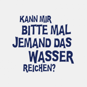 Kann mir bitte mal jemand das Wasser reichen? T-Shirt bedrucken