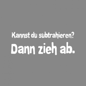 Kannst du subtrahieren? Dann zieh ab. T-Shirt bedrucken