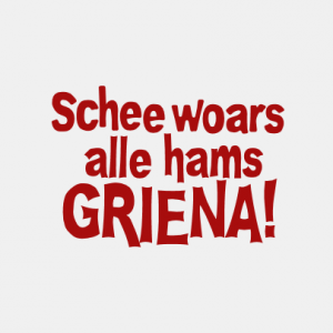 Schee woars, alle hams Griena! T-Shirt bedrucken