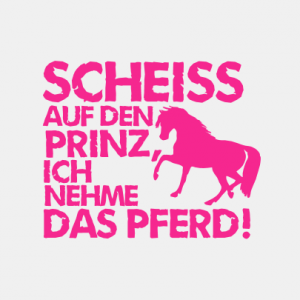 Scheiss auf den Prinz, ich nehme das Pferd T-Shirt bedrucken