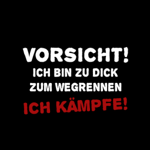 Vorsicht! Ich bin zu dick zum wegrennen, Ich kämpfe T-Shirt bedrucken