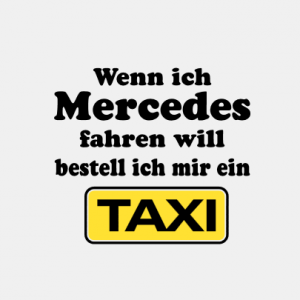 Wenn ich Mercedes fahren will bestell ein Taxi T-Shirt bedrucken