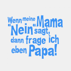 Wenn meine Mama nein sagt, frage ich Papa T-Shirt bedrucken