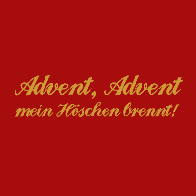 Advent, Advent, mein Höschen brennt!