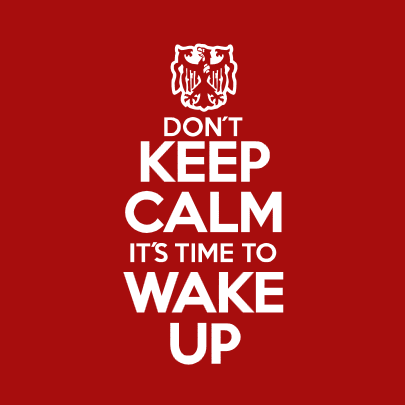 Dont keep calm, its time to wake up