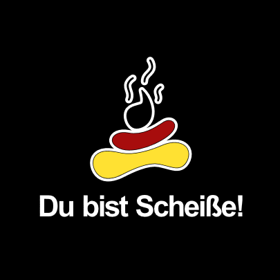 Du bist Scheiße!