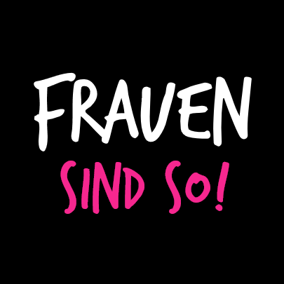 Frauen sind so!