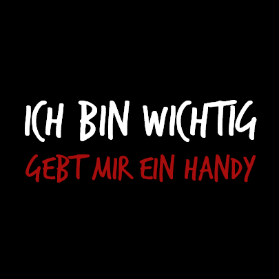 Ich bin wichtig, gebt mir ein Handy