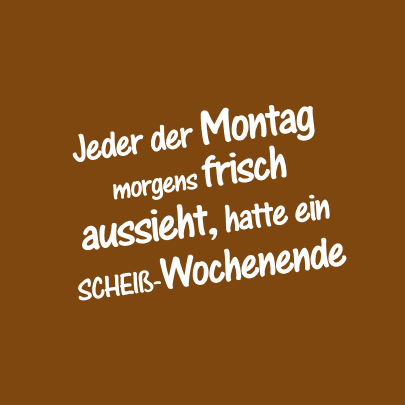 Jeder der Montag morgens frisch aussieht