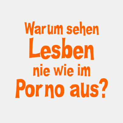 Warum sehen Lesben nie wie im Porno aus?