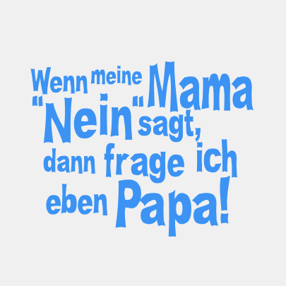 Wenn meine Mama nein sagt, frage ich Papa