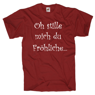 Oh stille mich du Fröhliche Shirt online mit dem Shirtdesigner gestalten